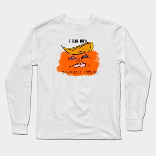 i RAN INTO TRUMP Long Sleeve T-Shirt